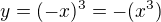 $y = (-x)^3 = - (x^3)$