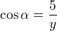 $\cos \alpha =\frac{5}{y}$