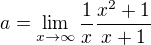 $a=\lim_{x\to\infty }\frac{1}{x}\frac{x^{2}+1}{x+1}$