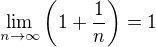 $\lim_{n\to\infty }\bigg(1+\frac{1}{n}\bigg)=1$