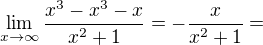 $\lim_{x\to\infty }\frac{x^3-x^3-x}{x^2+1}= -\frac{x}{x^2+1}=$