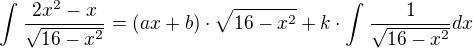 kopírovat do textarea $\int_{{}}^{}\frac{2x^{2}-x}{\sqrt{16-x^{2}}}=(ax+b)\cdot \sqrt{16-x^{2}}+k\cdot \int_{}^{}\frac{1}{\sqrt{16-x^{2}}}dx$