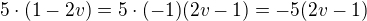 $5\cdot(1-2v)=5\cdot(-1)(2v-1)=-5(2v-1)$