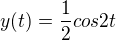 $y(t)=\frac{1}{2}cos2t$