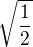 $\sqrt{\frac{1}{2}}$