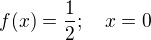 $f(x)=\frac{1}{2};\quad x=0$