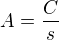 $A=\frac{C}{s}$