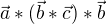 $\vec{a}*(\vec{b}*\vec{c})*\vec{b}$