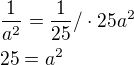 $\frac{1}{a^{2}}=\frac{1}{25}/\cdot 25a^{2}\nl 25=a^{2}$