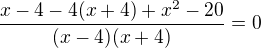 $\frac{x-4-4(x+4)+x^2-20}{(x-4)(x+4)}=0$