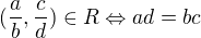 $(\frac{a}{b}, \frac{c}{d}) \in R\Leftrightarrow ad=bc$