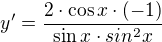 $y'=\frac{2\cdot \cos x\cdot(-1) }{\sin x\cdot sin^{2}x}$