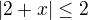 $|2+x|\le 2$