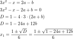 $3x^2-x=2a-b\nl3x^2-x-2a+b=0\nlD=1-4\cdot 3\cdot(2a+b)\nlD=1-24a+12b\nlx_1=\frac{1\pm\sqrt{D}}{6}=\frac{1\pm\sqrt{1-24a+12b}}{6}$