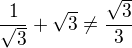 $\frac{1}{\sqrt{3}}+\sqrt{3} \not = \frac{\sqrt{3}}{3}$