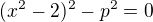 $(x^2-2)^2 - p^2 = 0$