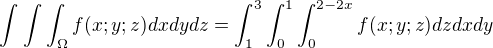 $\int_{}^{} \int_{}^{}\int _\Omega ^ {} f(x;y;z) dxdydz=\int_1^3 \int_0^1 \int_0^{2-2x} f(x;y;z) dzdxdy$
