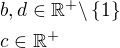 $b,d\in\mathbb{R}^+\backslash\{1\}\nlc\in\mathbb{R}^+$