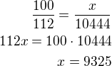 $\frac{100}{112}=\frac{x}{10444}\\112x=100\cdot 10444\\x=9325$