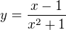 $y=\frac{x-1}{x^2{}+1}$
