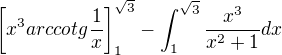 $\left[x^3 arccotg{\frac{1}{x}}\right]^{\sqrt{3}}_1-\int_1^ {\sqrt{3}} \frac{x^3}{x^2+1}dx$