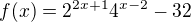 $f(x)=2^{2x+1}4^{x-2}-32$