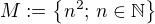 $M:=\{n^2;\,n\in\mathbb{N}\}$