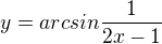 $y=arcsin \frac{1}{2x-1}$