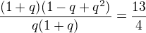 $\frac{(1+q)(1-q+ q^2)}{ q(1+ q)}=\frac{13}{4}$