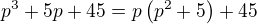 $p^3+5p+45=p\(p^2+5\)+45$