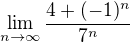 $\lim_{n \to \infty} \frac{4 + (-1)^n}{7^n}$