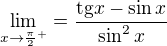 $\lim_{x\to \frac{\pi}{2}^+}=\frac{\mathrm{tg}x-\sin x}{\sin^{2}x}$