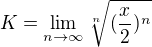 $K= \lim_{n\rightarrow \infty}\sqrt[n]{(\frac{x}{2})^n}$