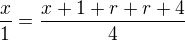 $\frac{x}{1}=\frac{x+1+r+r+4}{4}$