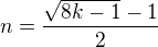 $n=\frac{\sqrt{8k-1}-1}{2}$