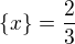 $\{x\}=\frac 23$