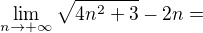 $\lim_{n\to+\infty } \sqrt{4n^{2}+3}-2n= $