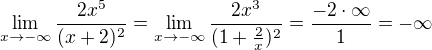 $\lim_{x\to-\infty}\frac{2x^5}{(x+2)^2}=\lim_{x\to-\infty}\frac{2x^3}{(1+\frac{2}{x})^2}=\frac{-2\cdot\infty}{1}=-\infty$