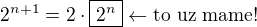 $2^{n+1} = 2 \cdot \boxed{2^n} \leftarrow \text{to uz mame!}$