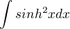 $\int{sinh^2x dx}$