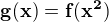 $\bf{g(x) = f(x^2)}$