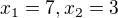 $x_{1}=7,x_{2}=3$