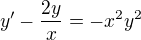 $y'-\frac{2y}{x}=-x^{2}y^{2}$