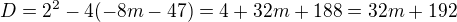 $D=2^2-4(-8m-47)=4+32m+188=32m+192$