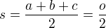 $s=\frac{a+b+c}2=\frac{o}2$
