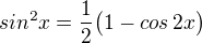 $ sin^2 x = \frac{1}{2} \big(1-cos \, 2x \big) $