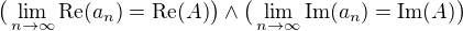 $\big(\lim_{n\to\infty }\text{Re}(a_n)=\text{Re}(A)\big)\wedge \big(\lim_{n\to\infty }\text{Im}(a_n)=\text{Im}(A)\big)$