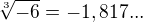 $\sqrt[3]{-6}=-1,817...$