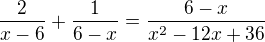 $\frac{2}{x-6} + \frac{1}{6-x} =\frac{6-x}{x^{2}-12x+36}$