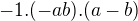 $-1.(-ab).(a-b)$